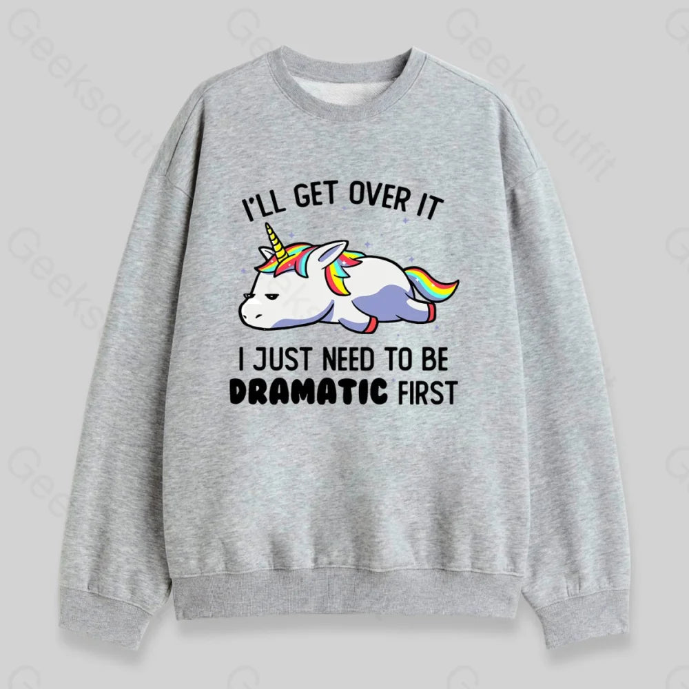 I Just Need To Be Dramatic Sweatshirt